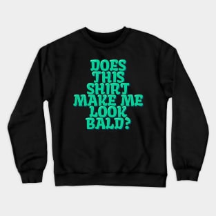 Does This Shirt Make Me Look Bald? Crewneck Sweatshirt